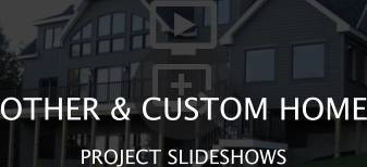   OTHER & CUSTOM HOME PROJECT SLIDESHOWS