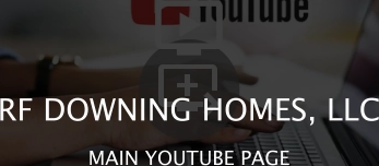   RF DOWNING HOMES, LLC MAIN YOUTUBE PAGE