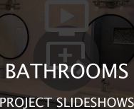   BATHROOMS PROJECT SLIDESHOWS